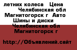 4 летних колеса › Цена ­ 10 000 - Челябинская обл., Магнитогорск г. Авто » Шины и диски   . Челябинская обл.,Магнитогорск г.